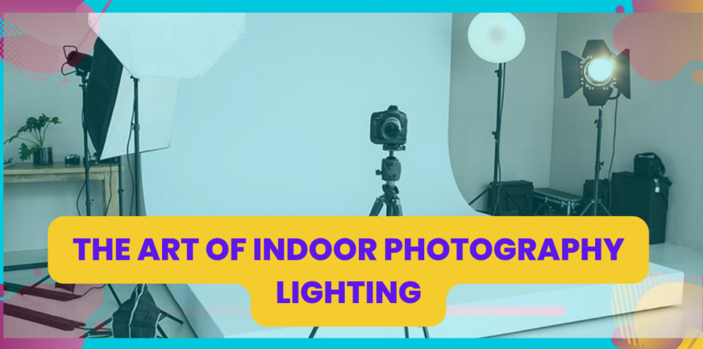 The Art of Indoor Photography Lighting